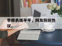 DB体育官方-李娜表现平平，网友纷纷热议。
